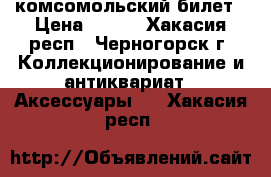 комсомольский билет › Цена ­ 300 - Хакасия респ., Черногорск г. Коллекционирование и антиквариат » Аксессуары   . Хакасия респ.